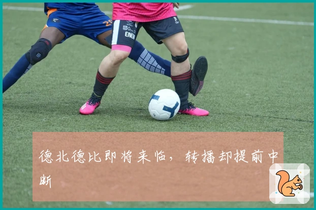 德北德比即将来临，转播却提前中断