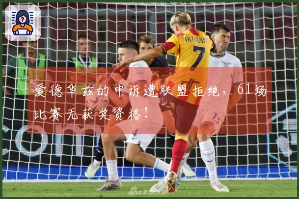 爱德华兹的申诉遭联盟拒绝，61场比赛无获奖资格！