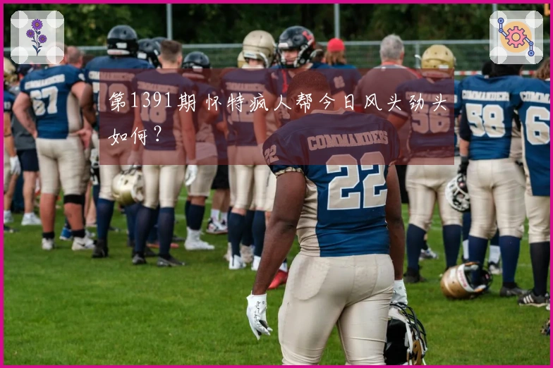 第1391期 怀特疯人帮今日风头劲头如何？